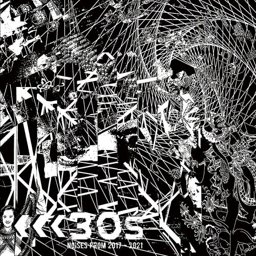 <<<30S / NOISES FROM 2017-2021