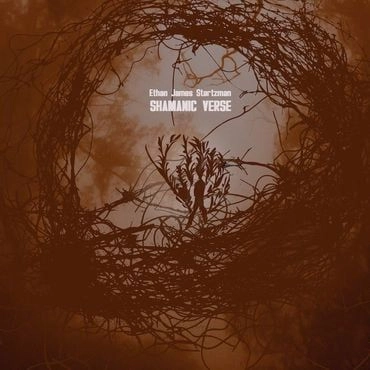 ETHAN JAMES STARTZMAN / SHAMANIC VERSE