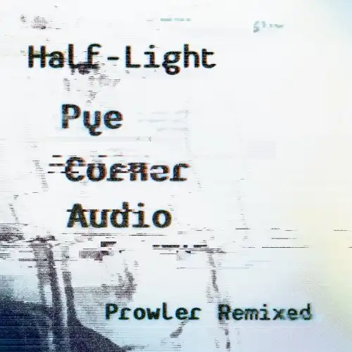 PYE CORNER AUDIO / HALF-LIGHT - PROWLER REMIXED