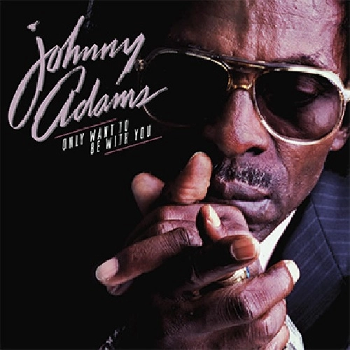 JOHNNY ADAMS / ジョニー・アダムス / ONLY WANT TO BE WITH YOU