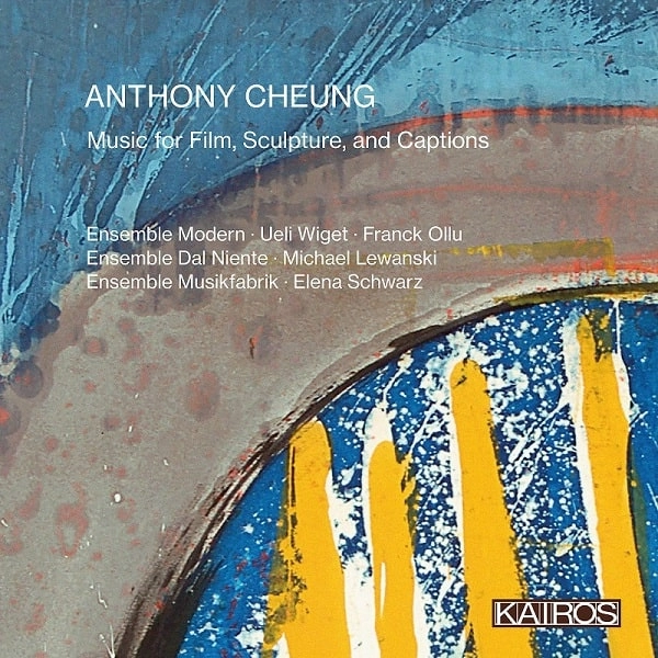 ENSEMBLE MODERN / アンサンブル・モデルン / ANTHONY CHEUNG:MUSIC FOR FILM,SCULPTURE,AND CAPTIONS