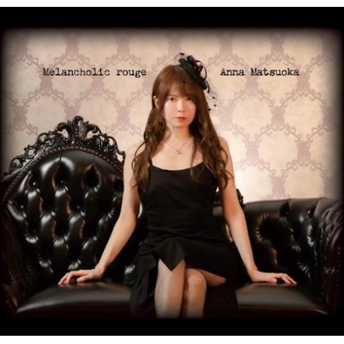 ANNA MATSUOKA / 松岡杏奈 / メランコリック･ルージュ / Melancholic rouge