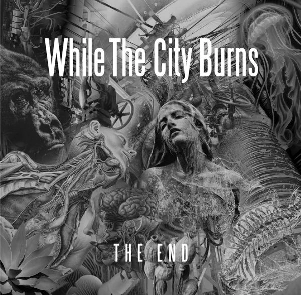 WHILE THE CITY BURNS / ホワイル・ザ・シティー・バーンズ / ジ･エンド / THE END