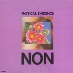 NON / ノン / PHYSICAL EVIDENCE