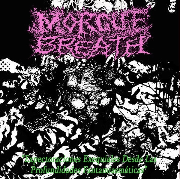 MORGUE BREATH / EXPECTORACIONES EXEQUIALES DESDE LAS PROFUNDIDADES FANTAMIASMATICAS