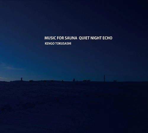 KENGO TOKUSASHI / とくさしけんご / MUSIC FOR SAUNA QUIET NIGHT ECHO