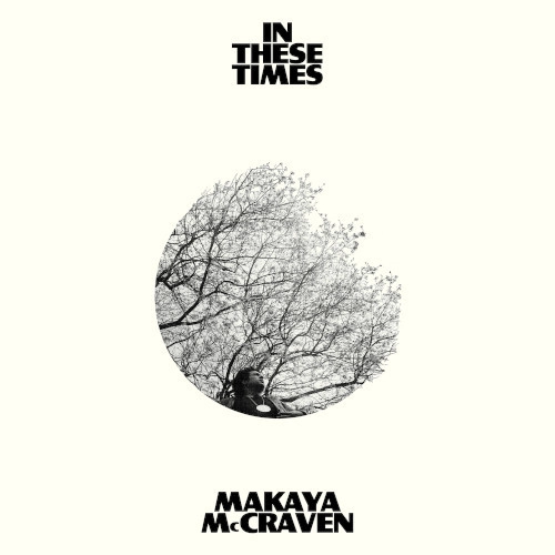MAKAYA MCCRAVEN  / マカヤ・マクレイヴン / IN THESE TIMES