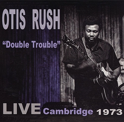 OTIS RUSH / オーティス・ラッシュ / ダブル・トラブル:ライヴ・ケンブリッジ1973
