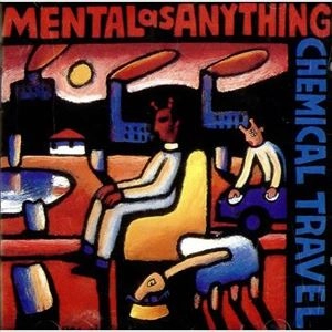 MENTAL AS ANYTHING / CHEMICAL TRAVEL