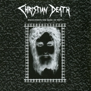 CHRISTIAN DEATH / クリスチャン・デス / ジーザス･ポインツ･ザ･ボーン･アット･ユー