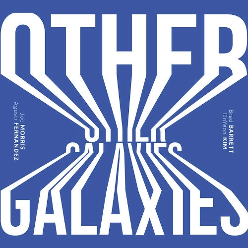 JOE MORRIS / ジョー・モリス / OTHER GALAXIES (WITH AGUSTI FERNANDEZ-BRAD BARRETT-DOYEON KIM)