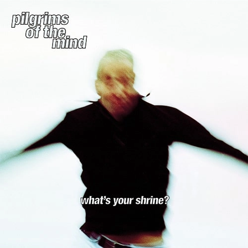 PILGRIMS OF THE MIND / WHAT'S YOUR SHRINE?