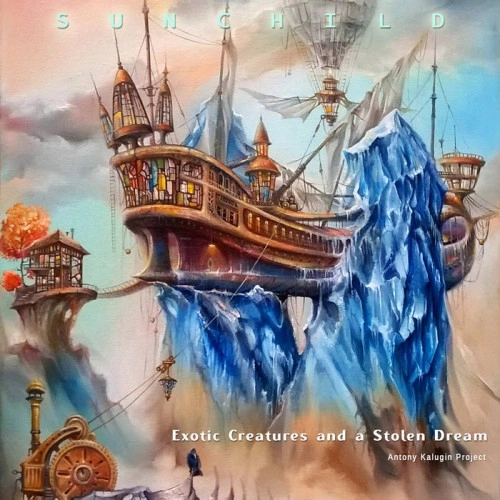 SUNCHILD / SUNCHILD (PROG: UKR) / EXOTIC CREATURES AND A STOLEN DREAM