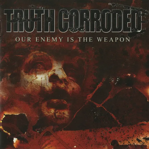 TRUTH CORRODED / OUR ENEMY IS THE WEAPON