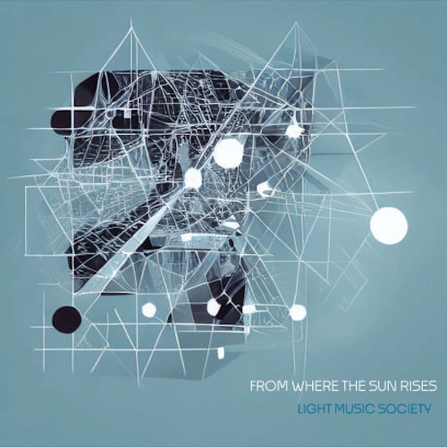 Light Music Society / ライト・ミュージック・ソサィエティ / From Where The Sun Rises