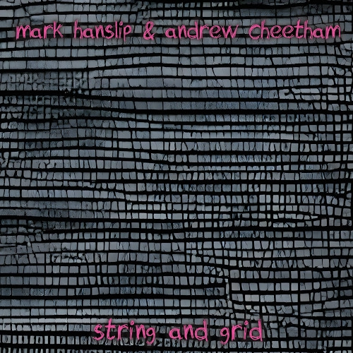 MARK HANSLIP & ANDREW CHEETHAM / STRING AND GRID