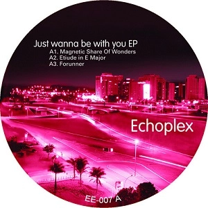 ECHOPLEX / JUST WANNA BE WITH YOU EP