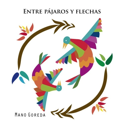 MANO GOREDA / ENTRE PAJAROS Y FLECHAS