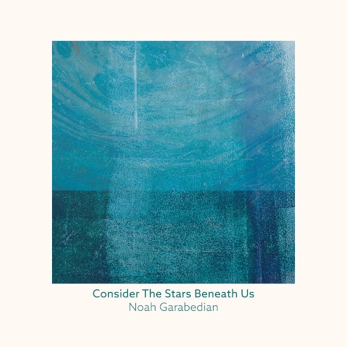 NOAH GARABEDIAN / CONSIDER THE STARS BENEATH US