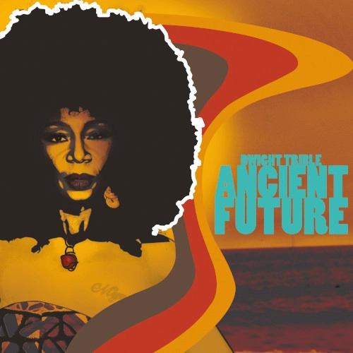 DWIGHT TRIBLE / ドワイト・トリブル / ANCIENT FUTURE