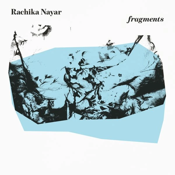 RACHIKA NAYAR / FRAGMENTS (EXPANDED)