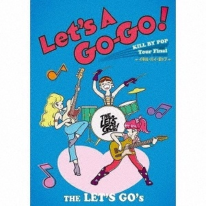 THE LET'S GO'S / ザ・レッツゴーズ / Let's A Go-Go! ～KILL BY POP Tour Final "イキル･バイ･ポップ" ～ / Let's A Go-Go!  KILL BY POP Tour Final "IKIRU BY POP" 