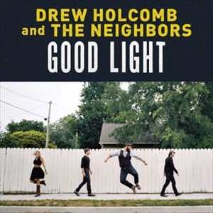 DREW HOLCOMB AND THE NEIGHBORS / GOOD LIGHT