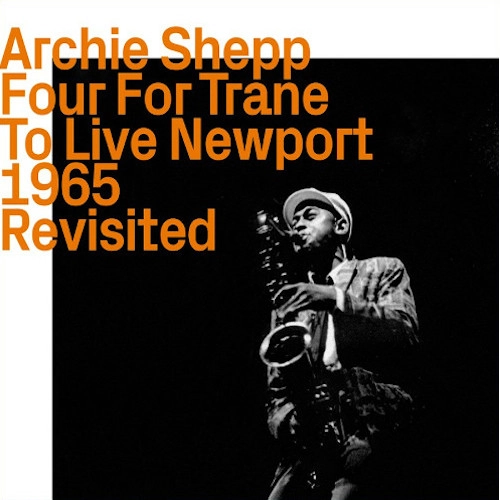 ARCHIE SHEPP / アーチー・シェップ / FOUR FOR TRANE TO LIVE NEWPORT 1965 REVISITED