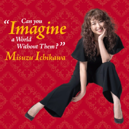 MISUZU ICHIKAWA / 市川美鈴 / Can You Imagine a World Without Them?