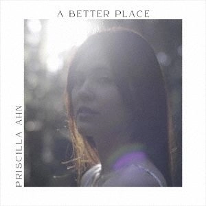 PRISCILLA AHN / プリシラ・アーン / ア･ベター･プレイス / A BETTER PLACE