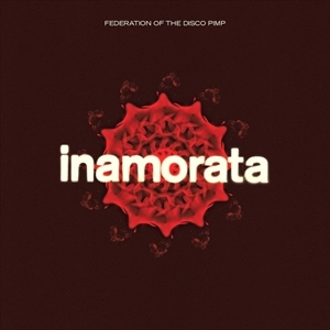 FEDERATION OF THE DISCO PIMP / フェデレーション・オブ・ザ・ディスコ・ピンプ / INAMORATA