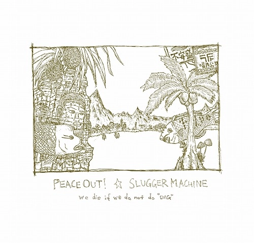 SLUGGER MACHINE / PEACE OUT! / we die if we do not do "DIG"