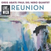 GREG ABATE / グレッグ・アベイト / REUNION: LIVE AT WICN