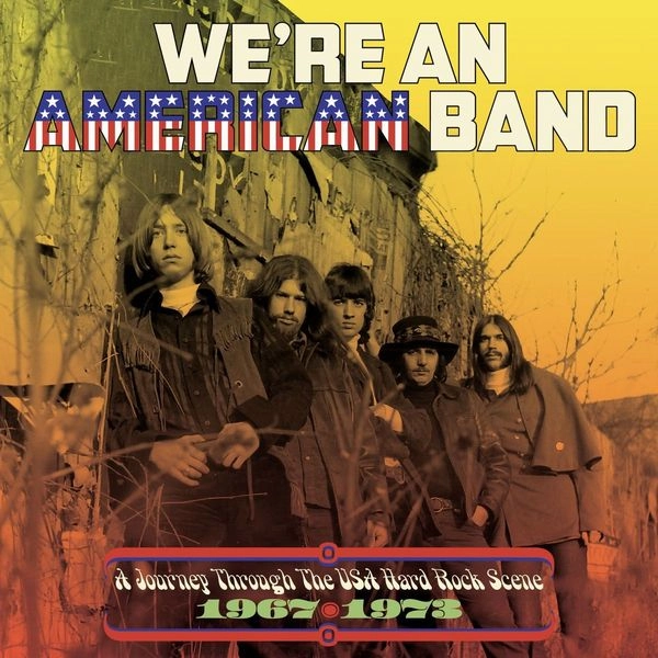 WE'RE AN AMERICAN BAND: A JOURNEY THROUGH THE USA HARD ROCK SCENE 1967 ...