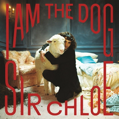 SIR CHLOE / サー・クロエ / I AM THE DOG [VINYL]