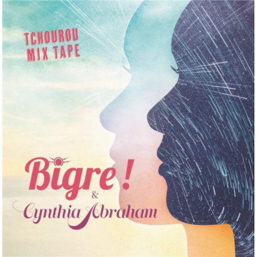 BIGRE ! & CYNTHIA ABRAHAM / ビグレ!&シンシア・アブラハム / TCHOUROU MIX TAPE