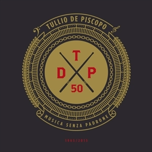 TULLIO DE PISCOPO / TDP50 MUSICA SENZA PADRONE 1965/2015