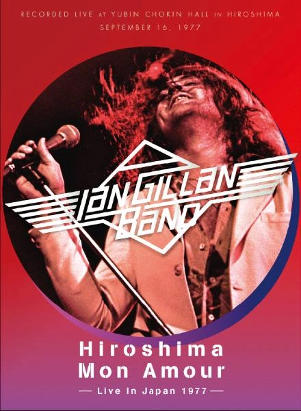 IAN GILLAN BAND / イアン・ギラン・バンド / ヒロシマ･モナ･ムール -77年9月16日、広島郵便貯金ホールに於ける実況録音- / Hiroshima Mon Amour -Live In Japan 1977-