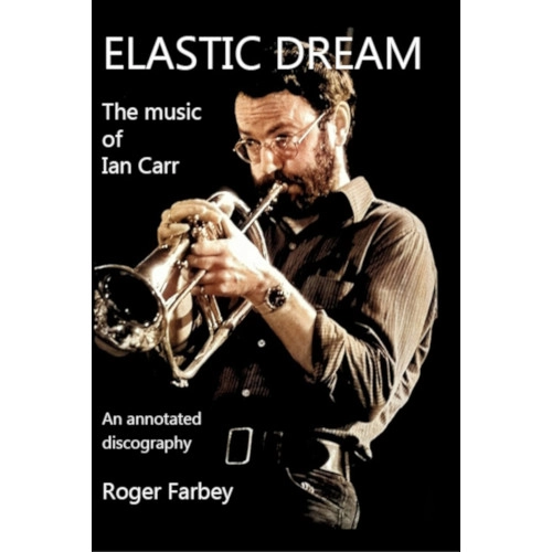 ROGER FARBEY / ロジャー・ファーベイ / ELASTIC DREAM - THE MUSIC OF IAN CARR: AN ANNOTATED DISCOGRAPHY(BOOK+CD)