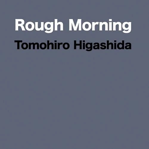 TOMOHIRO HIGASHIDA / 東田トモヒロ / Rough Morning