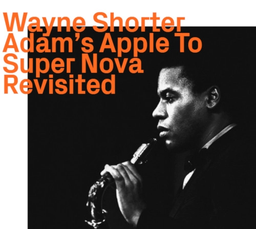WAYNE SHORTER / ウェイン・ショーター / ADAM'S APPLE TO SUPER NOVA REVISITED