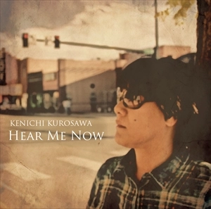 KENICHI KUROSAWA / 黒沢健一 / HEAR ME NOW