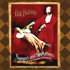 BILL NELSON / ビル・ネルソン / SWOONS AND LEVITATIONS MUSICAL MAGIC FROM FANTASMO'S SOUNDARIUM