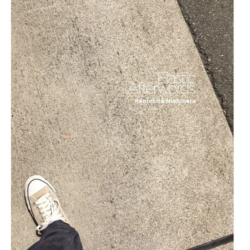 Kenichiro Nishihara / Elastic Afterwords