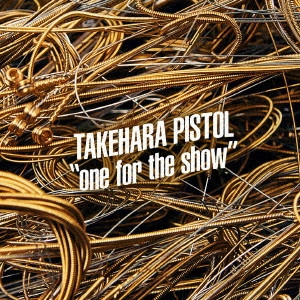 TAKEHARA PISTOL / 竹原ピストル / One for the show