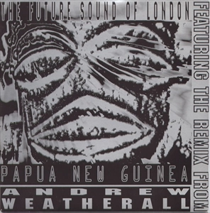 FUTURE SOUND OF LONDON / フューチャー・サウンド・オブ・ロンドン / PAPUA NEW GUINEA