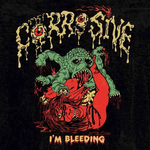 CORROSIVE (US) / I'M BLEEDING