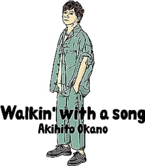 AKIHITO OKANO / 岡野昭仁 / Walkin' with a song
