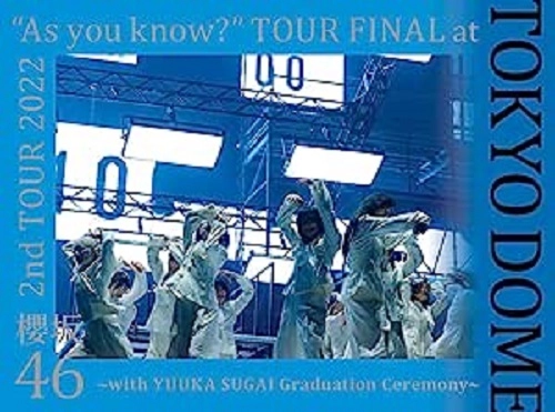 SAKURAZAKA 46 / 櫻坂46 / "2nd TOUR 2022 “As you know?"" TOUR FINAL at 東京ドーム ~with YUUKA SUGAI Graduation Ceremony~"