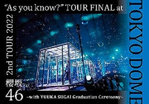 SAKURAZAKA 46 / 櫻坂46 / "2nd TOUR 2022 “As you know?"" TOUR FINAL at 東京ドーム ~with YUUKA SUGAI Graduation Ceremony~"
